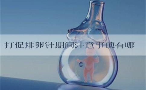 打促排卵针期间注意事项有哪些点