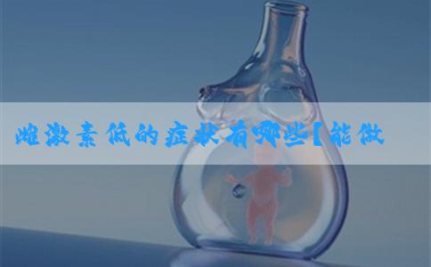 雌激素低的症状有哪些？能做试管吗？