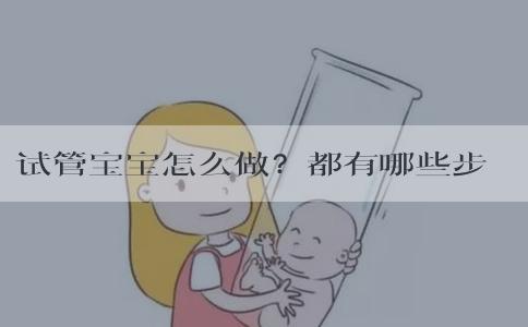 试管宝宝怎么做？都有哪些步骤？