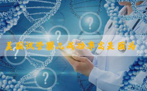 美国试管婴儿成功率高是因为什么？