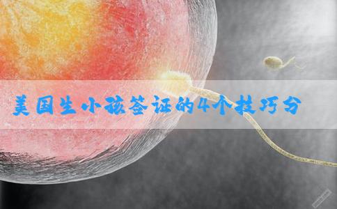 美国生小孩签证的4个技巧分享给你