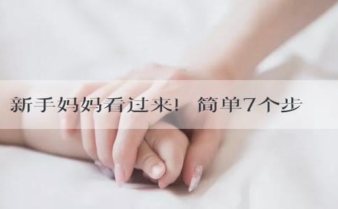 新手妈妈看过来！简单7个步骤，轻松搞定宝宝洗澡问题