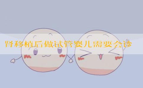 肾移植后做试管婴儿需要会诊吗？
