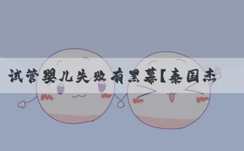 试管婴儿失败有黑幕？泰国杰特宁医院骗局是谣言还是欺骗？