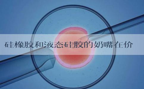 硅橡胶和液态硅胶的奶嘴在价格方面有什么区别？