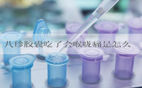 八珍胶囊吃了会喉咙痛是怎么回事？
