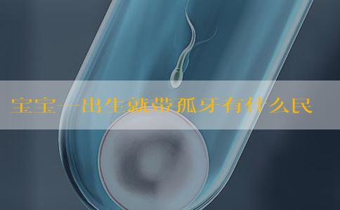 宝宝一出生就带孤牙有什么民间说法？