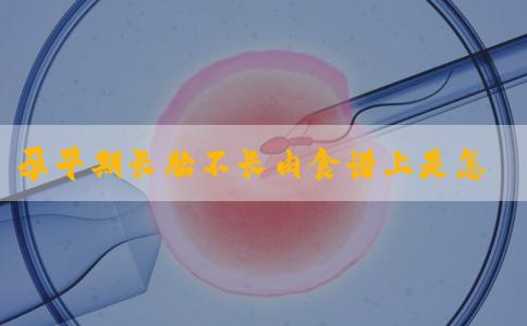 孕早期长胎不长肉食谱上是怎么安排一日三餐的？
