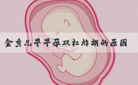 金秀儿早早孕双杠炸胡的原因有哪些？