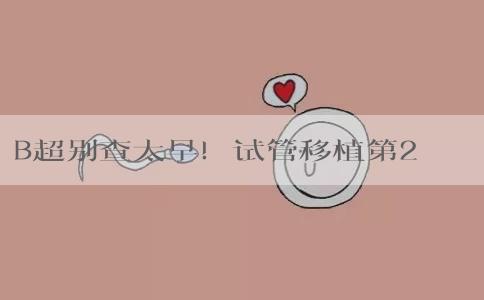 B超别查太早！试管移植第22天有这些症状得注意了
