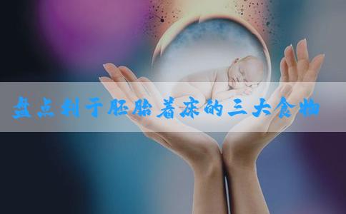 盘点利于胚胎着床的三大食物，附提升着床率注意事项分享