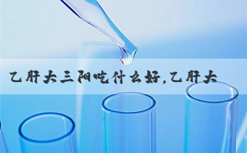 乙肝大三阳吃什么好，乙肝大三阳传染吗？