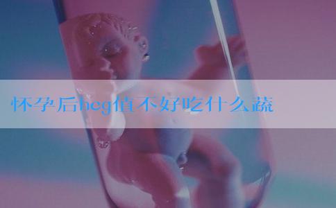 怀孕后hcg值不好吃什么蔬菜和水果翻倍快？