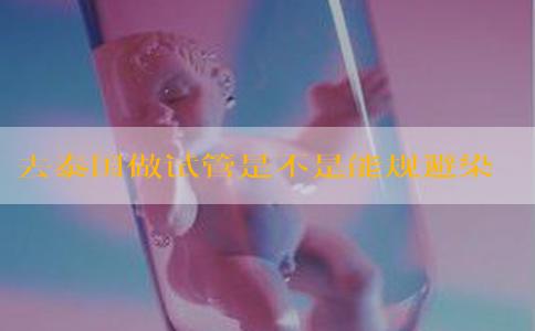 去泰国做试管是不是能规避染色体异常，生健康宝宝？