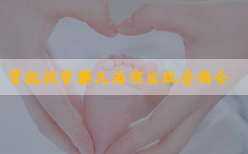 常规试管婴儿为何出现受精会失败？