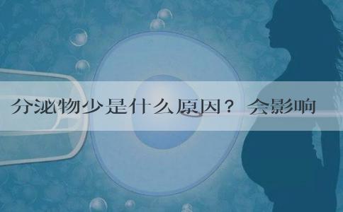 分泌物少是什么原因？会影响到做试管婴儿吗？