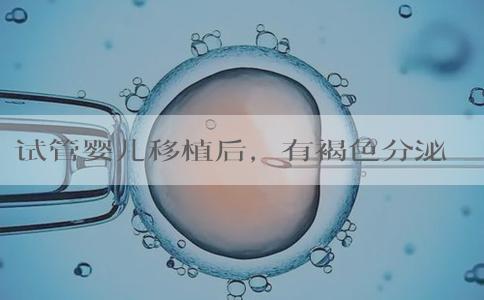 试管婴儿移植后，有褐色分泌物的原因是什么？